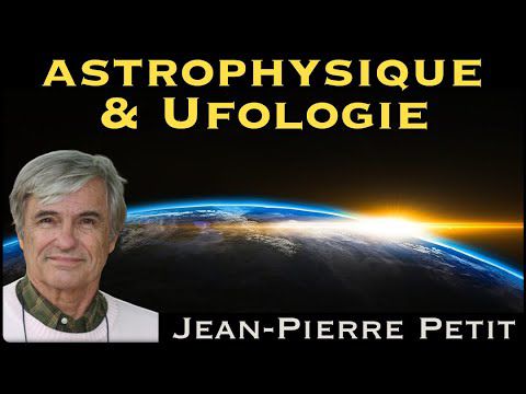 " Astrophysique et Ufologie : Actualités " avec Jean-Pierre Petit