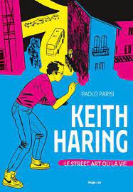 Keith Haring : Le street art ou la vie, Paolo Parisi, Hugo BD, 2022