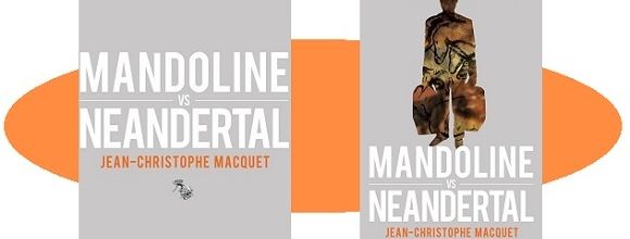 Jean-Christophe Macquet : Mandoline vs Neandertal (l’Atelier Mosésu, 2016) 