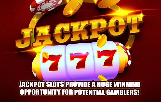 Jackpot Slots Provide A Huge Winning Opportunity For Potential Gamblers!