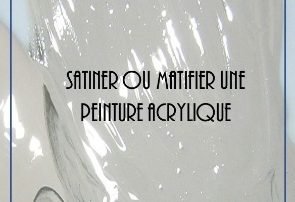 peinture mate - peinture satinée- comment les transformer 