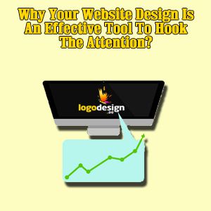Why Your Website Design Is An Effective Tool To Hook The Attention?