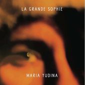 La Grande Sophie - Maria Yudina / CHANSON MUSIQUE / ACTUALITES