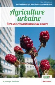 Un livre:  &quot;Agriculture urbaine. Vers une réconciliation ville-nature&quot; de Antoine Lagneau, Marc Barra et Gilles Lecuir 