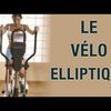 Les bienfaits de l'entrainement sur vélo elliptique