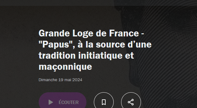 France Culture : Histoire de la loge Papus de la Grande Loge de France dimanche 19 mai 2024 à 9h40.