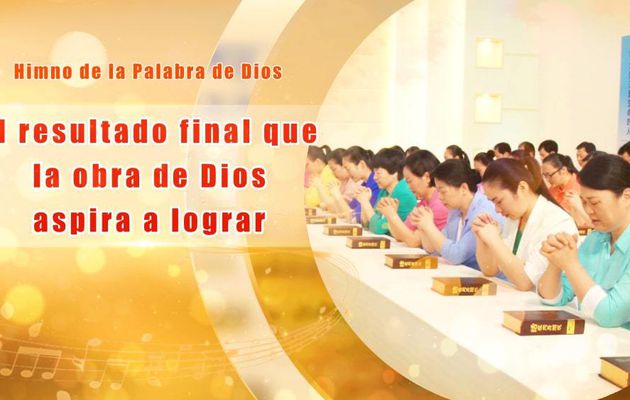 Himno de la palabra de Dios “El resultado final que la obra de Dios aspira a lograr”