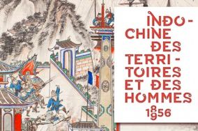 Indochine - des Territoires et des Hommes, 1856-1956