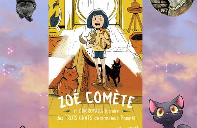 CHRONIQUE 350 : ZOÉ COMÈTE ET L'INCROYABLE HISTOIRE DES TROIS CHATS DE MONSIEUR POMPÉÏ