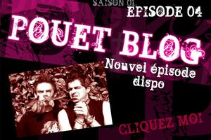 Episode 04 du Pouet Blog Dispo