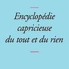 Encyclopedie capricieuse du tout et du rien