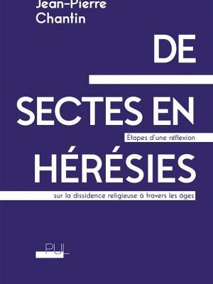 Un livre salutaire. À propos de « De sectes en hérésies. Étapes d’une réflexion sur la dissidence religieuse à travers les âges » de Jean-Pierre Chantin