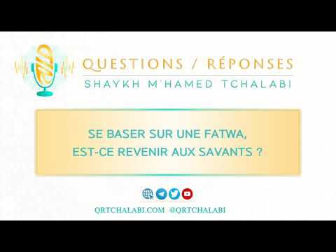 Se baser sur une fatwa, est-ce revenir aux savants ?