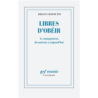 Libres d'obéir. Le management du nazisme à aujourd'hui  Johann chapoutot. essais Gallimard 2020