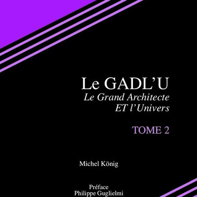 « Le GADL'U, le Grand Architecte ET l'Univers. » (Tome 2) de Michel König
