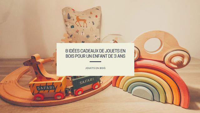 8 idées cadeaux de jouets en bois pour un enfant de 3 ans