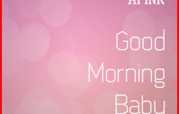 New -> APink : Good Morning Baby