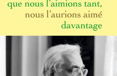 SI NOUS AVIONS SU QUE NOUS L’AIMIONS TANT, NOUS L’AURIONS AIMÉ DAVANTAGE