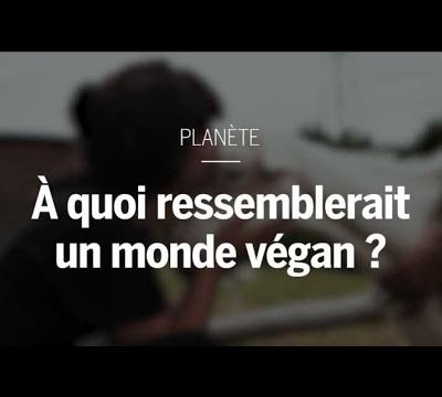 Si TOUT LE MONDE devenait vegan ... A quoi ressemblerait le monde ?