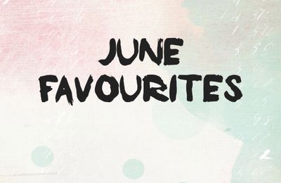   JUNE Favourites 2016