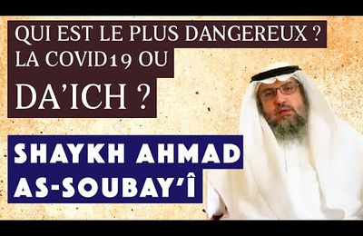 Qui est le plus dangereux, la covid19 ou Da'ich ? Shaykh Ahmad As-Soubay'î