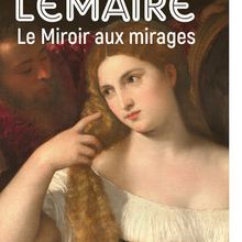 Un roman historique : "Le Miroir aux mirages" de Philippe Lemaire... 