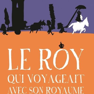 Le Roy qui voyageait avec son royaume - Thierry Dedieu