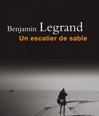 Benjamin Legrand : Un escalier de sable (Seuil, 2012)