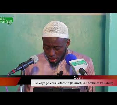 Le voyage vers l'eternité ( La mort , la tombe et l'au-delà) Oustaz Mouhammad KANE hafizahou-Llah 