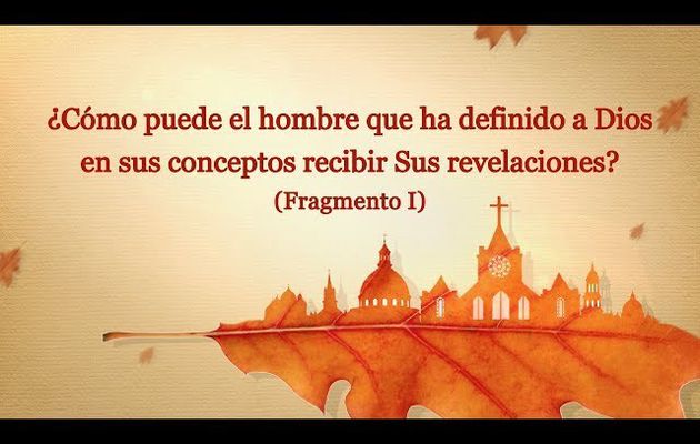 La Palabra de Dios | ¿Cómo puede el hombre que ha definido a Dios en sus conceptos recibir Sus revelaciones? (Fragmento 1) 