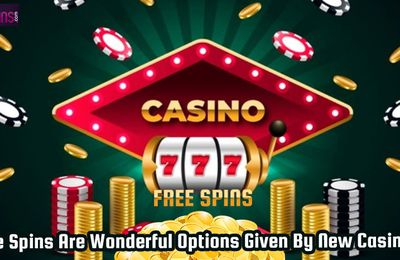 Free Spins Are Wonderful Options Given By New Casinos