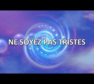 Ne soyez pas tristes (canalisé par Monique Mathieu) - 27/07/2024.