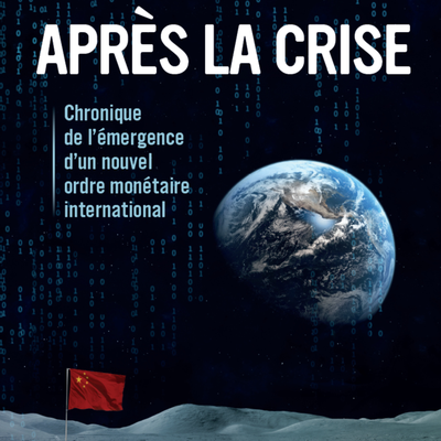 APRÈS LA CRISE  : Chronique de l'émergence d'un nouvel ordre monétaire international