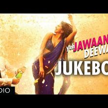 Les chansons du film 'Yeh Jawaani Hai Deewani' - Jukebox