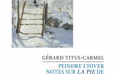Peindre l’hiver, Notes sur La Pie de Claude Monet, Gérard Titus-Carmel (par Charles Duttine) 