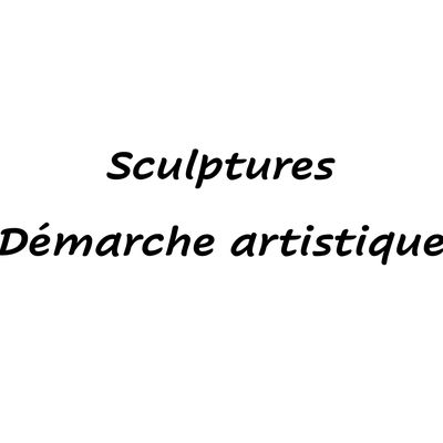 Sculptures - Démarche artistique