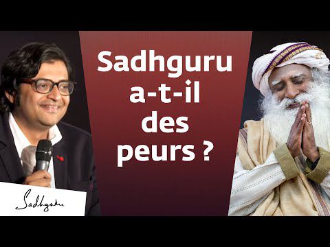 Sadhguru a-t-il des peurs ?