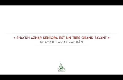 « Shaykh Azhar Seniqra est un très grand savant » | Shaykh Tal'at Zahrân