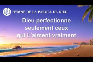 Chant chrétien en français « Dieu perfectionne seulement ceux qui L'aiment vraiment »