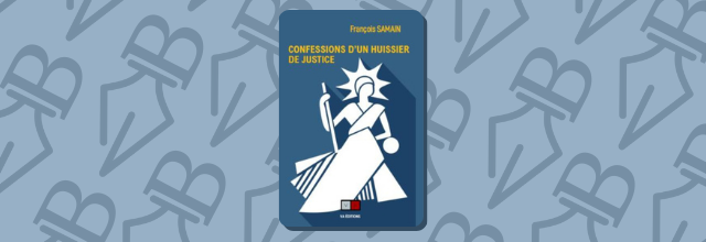 Confession d'un huissier de justice – François SAMAIN