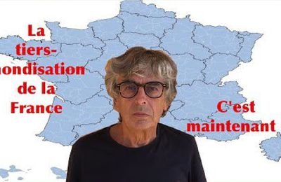 LA TIERS-MONDISATION DE LA FRANCE C'EST MAINTENANT ! Par Jacques Cotta 
